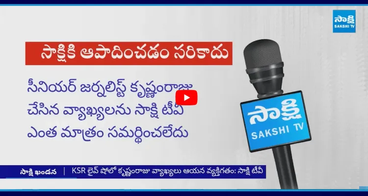 సీనియర్ జర్నలిస్ట్ కృష్ణంరాజు చేసిన వ్యాఖ్యలను సాక్షి టీవీ ఎంత మాత్రం సమర్థించలేదు 