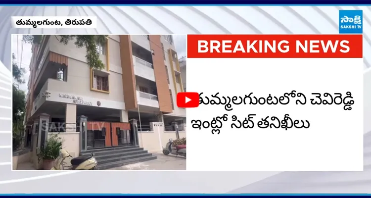 తుమ్మలగుంటలోని చెవిరెడ్డి ఇంట్లో సిట్ తనిఖీలు