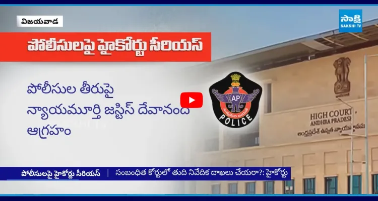 ఏపీ పోలీసుల తీరుపై హైకోర్టు నిప్పులు