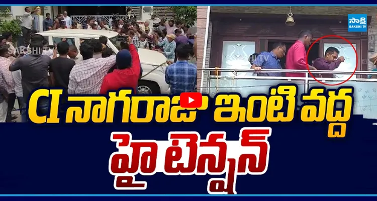 CI నాగరాజు ఇంటి వద్ద హైటెన్షన్