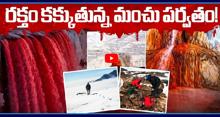 రక్తం కక్కుతున్న మంచు పర్వతం! వణికిస్తున్న అంటార్కిటికా డెడ్ జోన్